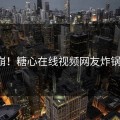 泪崩！糖心在线视频网友炸锅了！