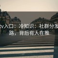 糖心tv入口：冷知识：社群分发的链路，背后有人在推