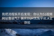 我把流程拆开后发现：你以为51视频网站靠运气？其实BGM氛围早就决定体验