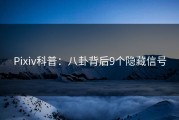 Pixiv科普：八卦背后9个隐藏信号