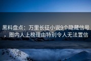 黑料盘点：万里长征小说9个隐藏信号，圈内人上榜理由特别令人无法置信