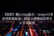 【独家】糖心vlog盘点：tangxin5条亲测有效秘诀，网红上榜理由异常令人引发联想