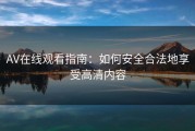 AV在线观看指南：如何安全合法地享受高清内容