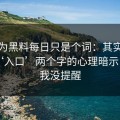 你以为黑料每日只是个词：其实牵着一条‘入口’两个字的心理暗示 - 别怪我没提醒
